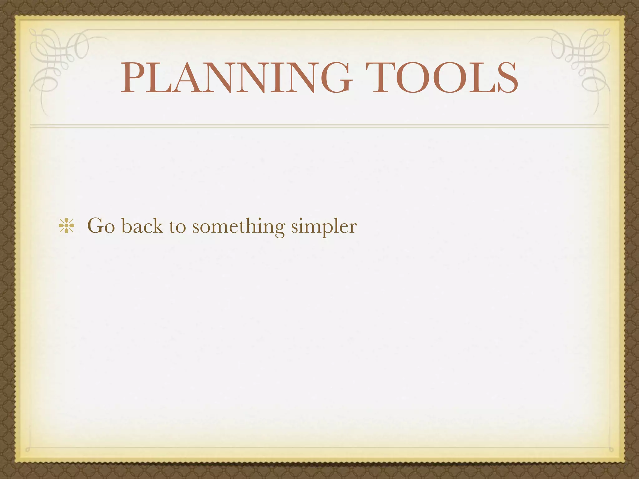 PLANNING TOOLS


Go back to something simpler
 