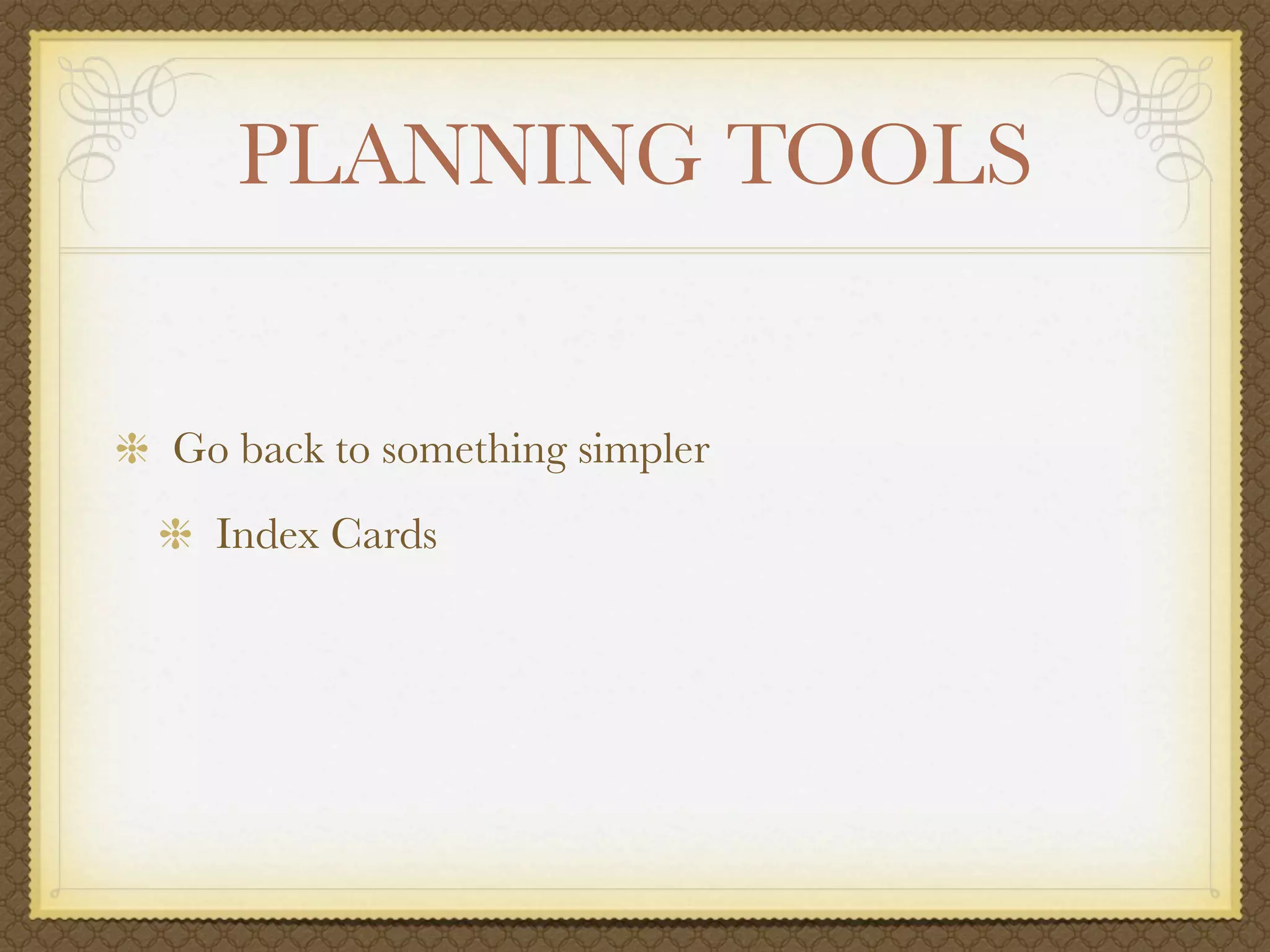 PLANNING TOOLS


Go back to something simpler
  Index Cards
 