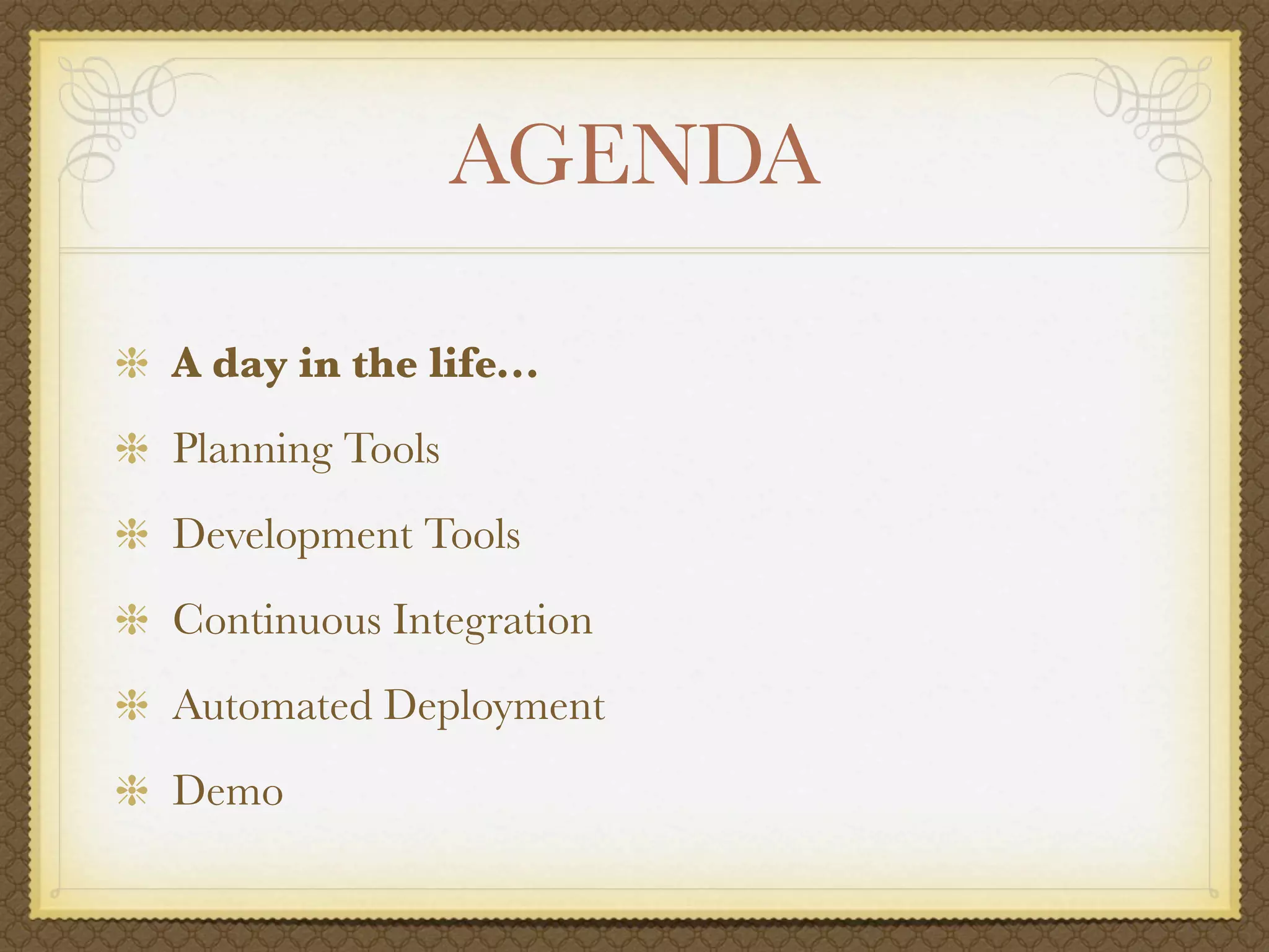 AGENDA

A day in the life...
Planning Tools
Development Tools
Continuous Integration
Automated Deployment
Demo
 