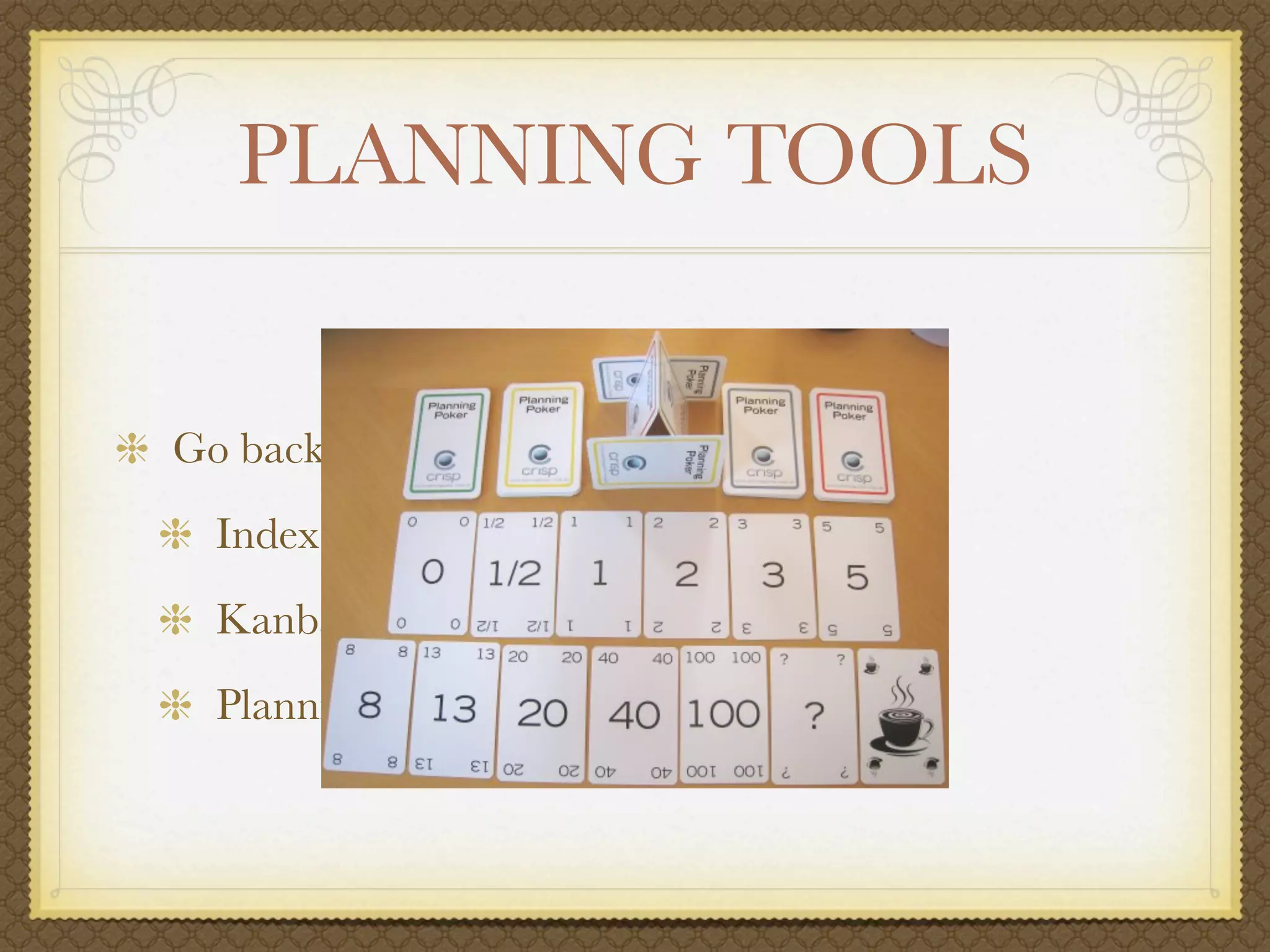 PLANNING TOOLS


Go back to something simpler
  Index Cards
  Kanban Boards
  Planning Poker / Team Estimation
 