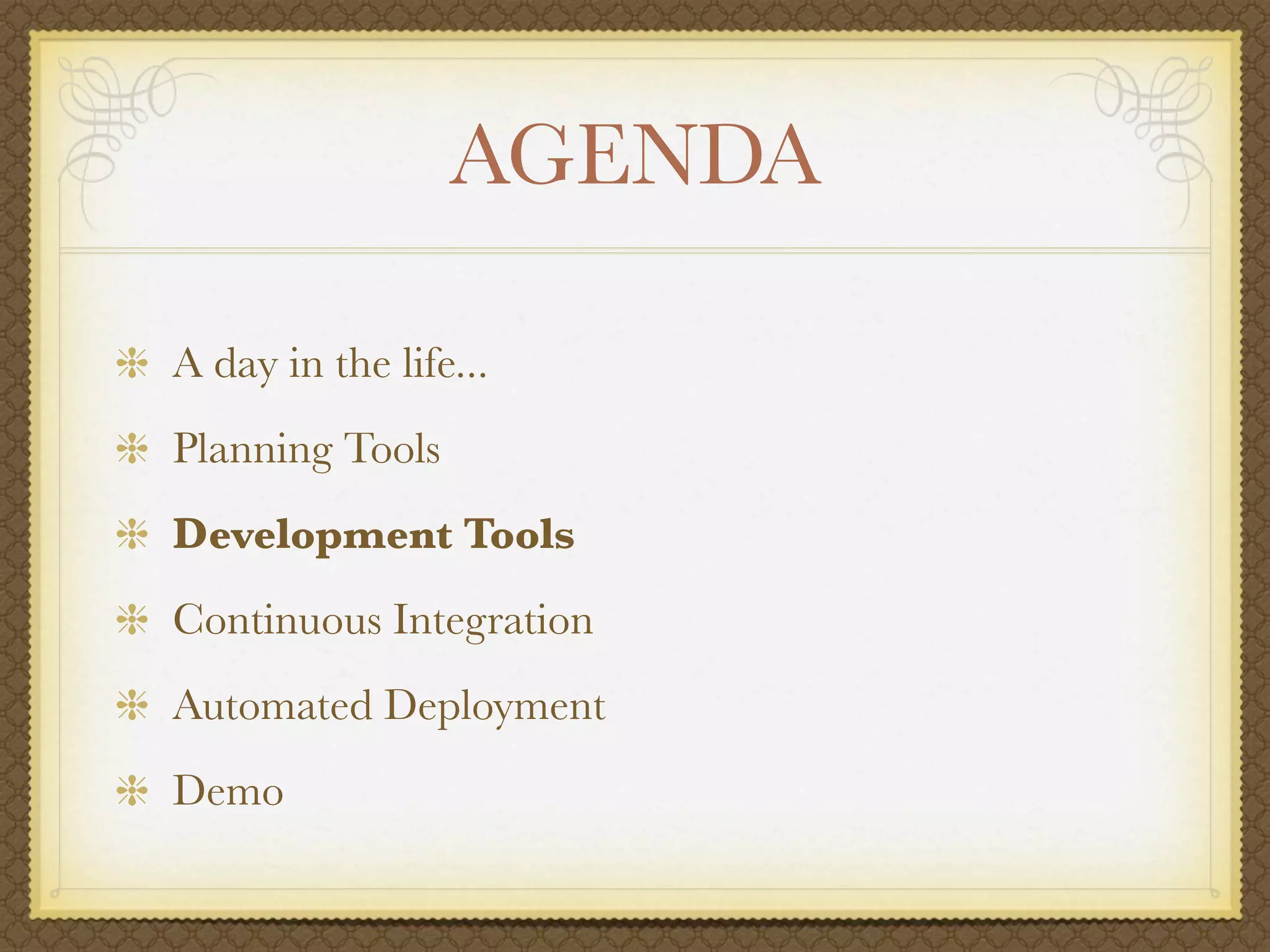 AGENDA

A day in the life...
Planning Tools
Development Tools
Continuous Integration
Automated Deployment
Demo
 