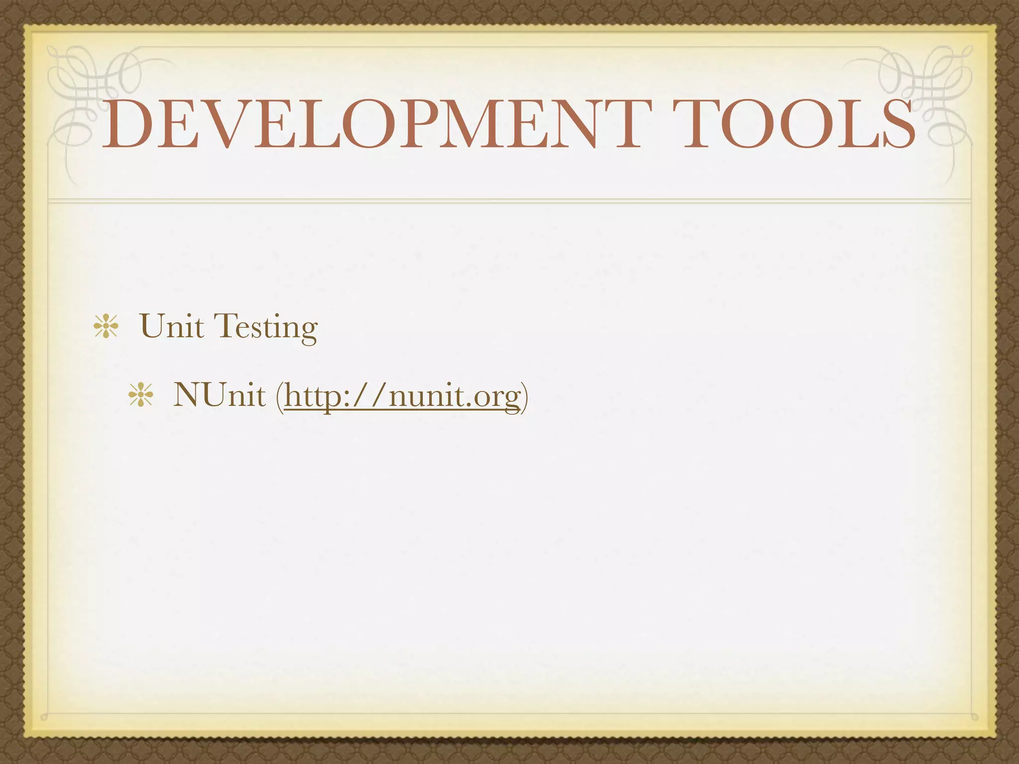 DEVELOPMENT TOOLS

Unit Testing
  NUnit (http://nunit.org)
 