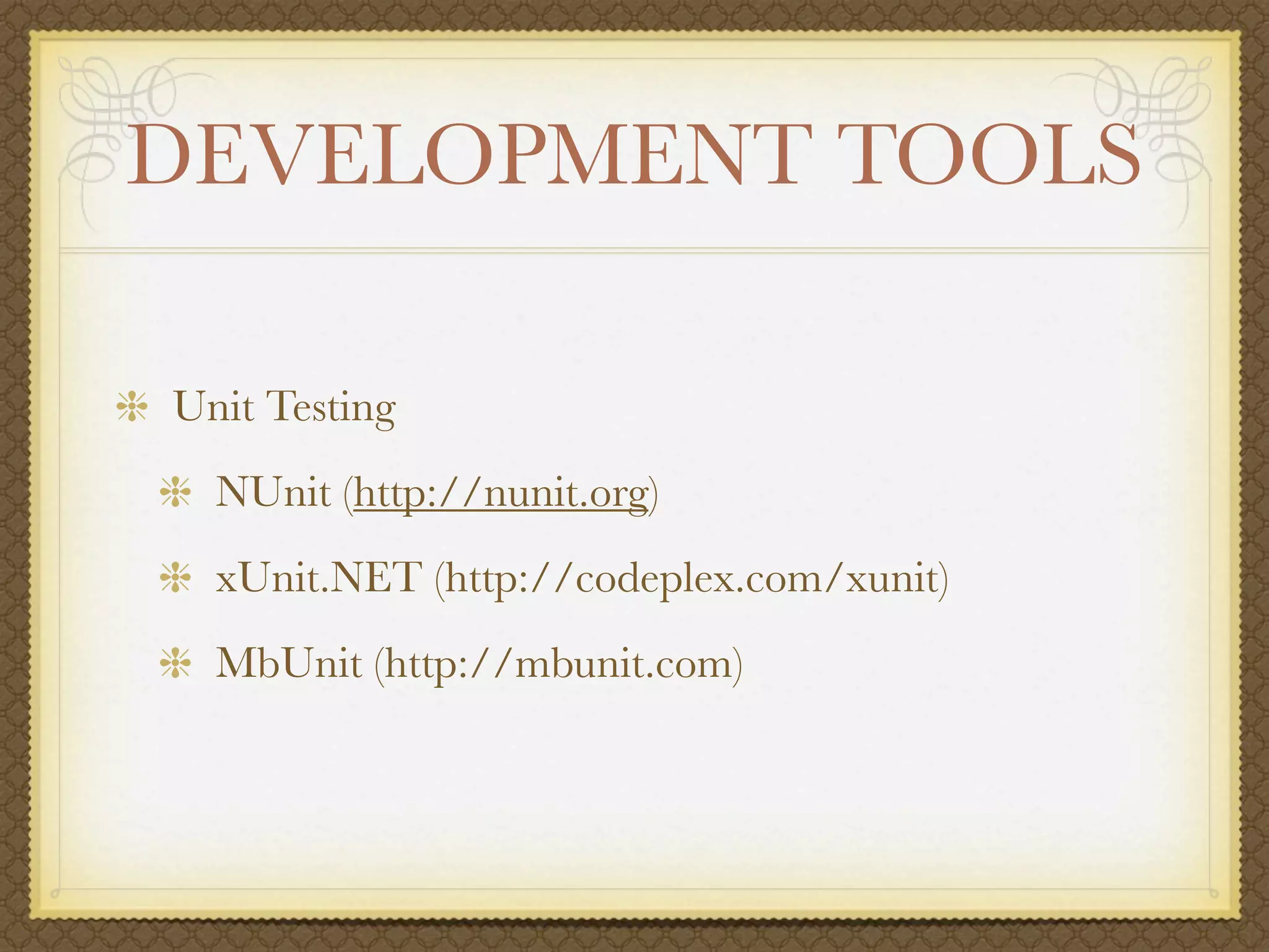 DEVELOPMENT TOOLS

Unit Testing
  NUnit (http://nunit.org)
  xUnit.NET (http://codeplex.com/xunit)
  MbUnit (http://mbunit.com)
 