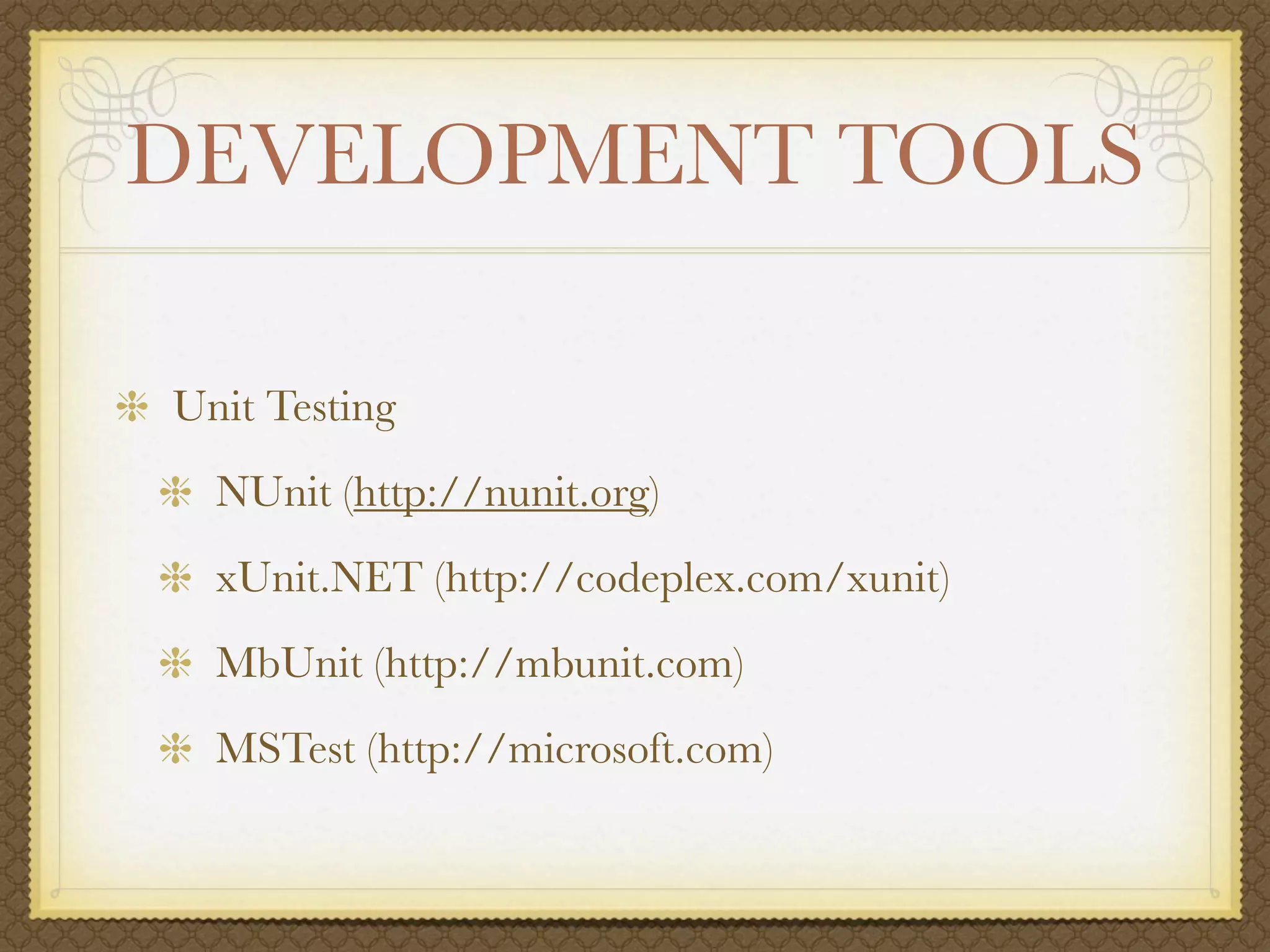 DEVELOPMENT TOOLS

Unit Testing
  NUnit (http://nunit.org)
  xUnit.NET (http://codeplex.com/xunit)
  MbUnit (http://mbunit.com)
  MSTest (http://microsoft.com)
 