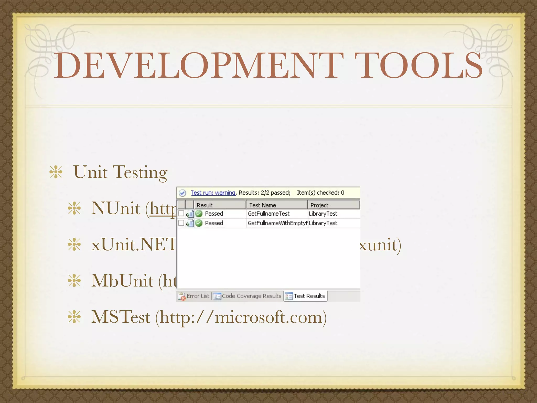 DEVELOPMENT TOOLS

Unit Testing
  NUnit (http://nunit.org)
  xUnit.NET (http://codeplex.com/xunit)
  MbUnit (http://mbunit.com)
  MSTest (http://microsoft.com)
 