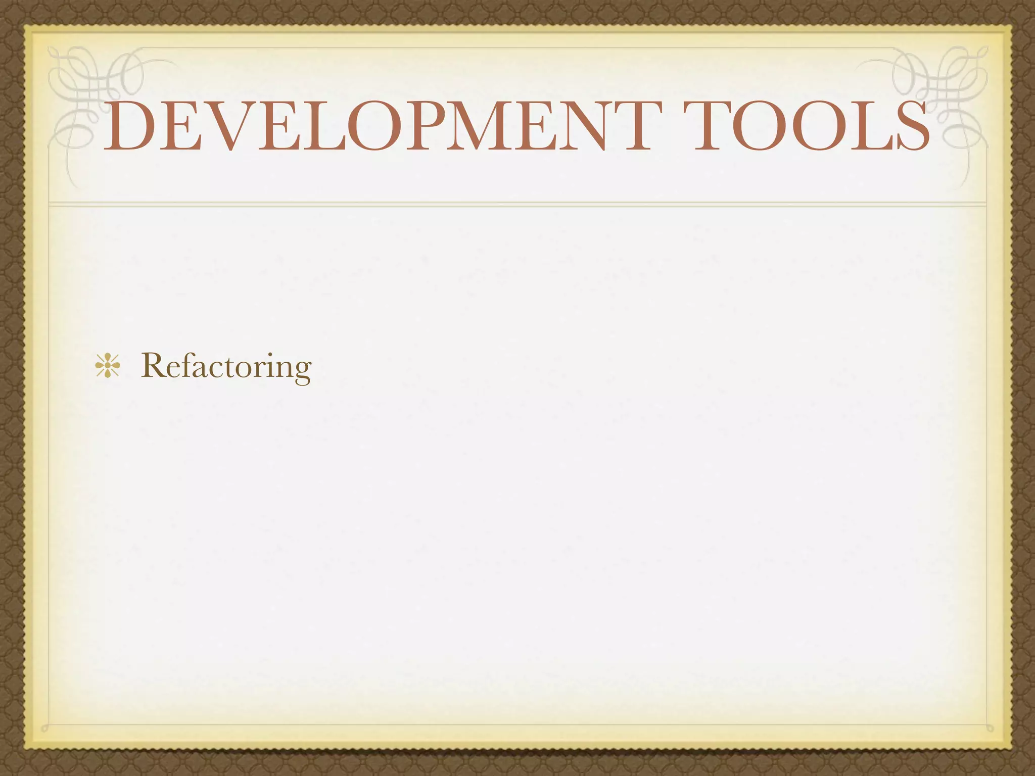 DEVELOPMENT TOOLS


Refactoring
 