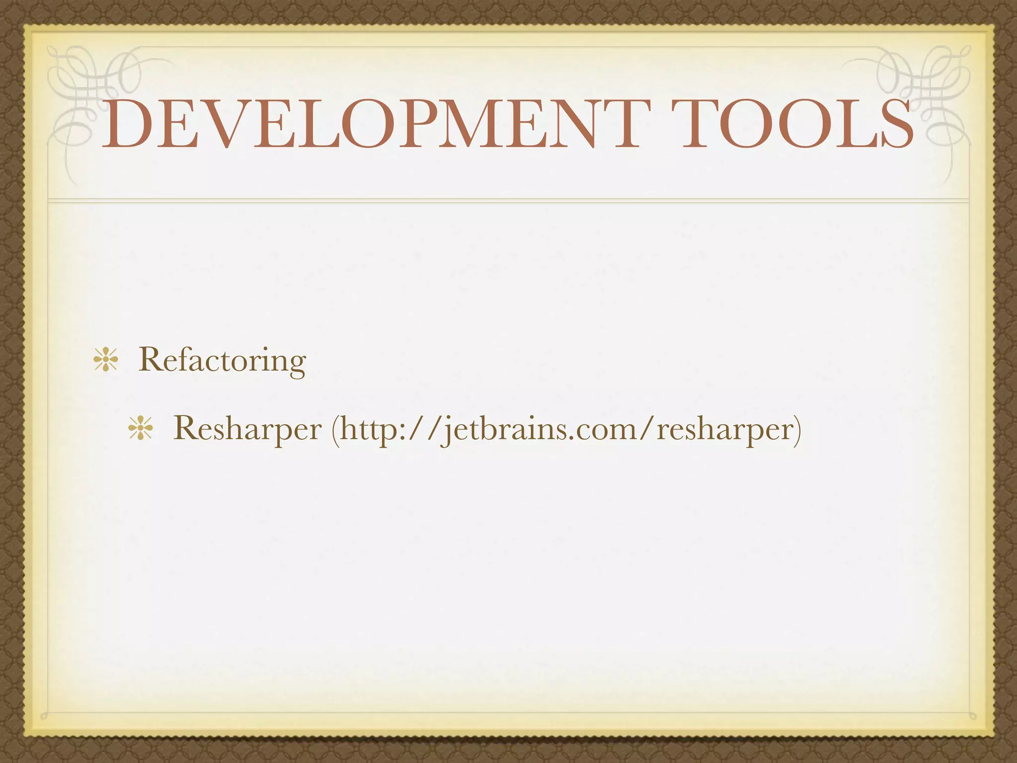 DEVELOPMENT TOOLS


Refactoring
  Resharper (http://jetbrains.com/resharper)
 