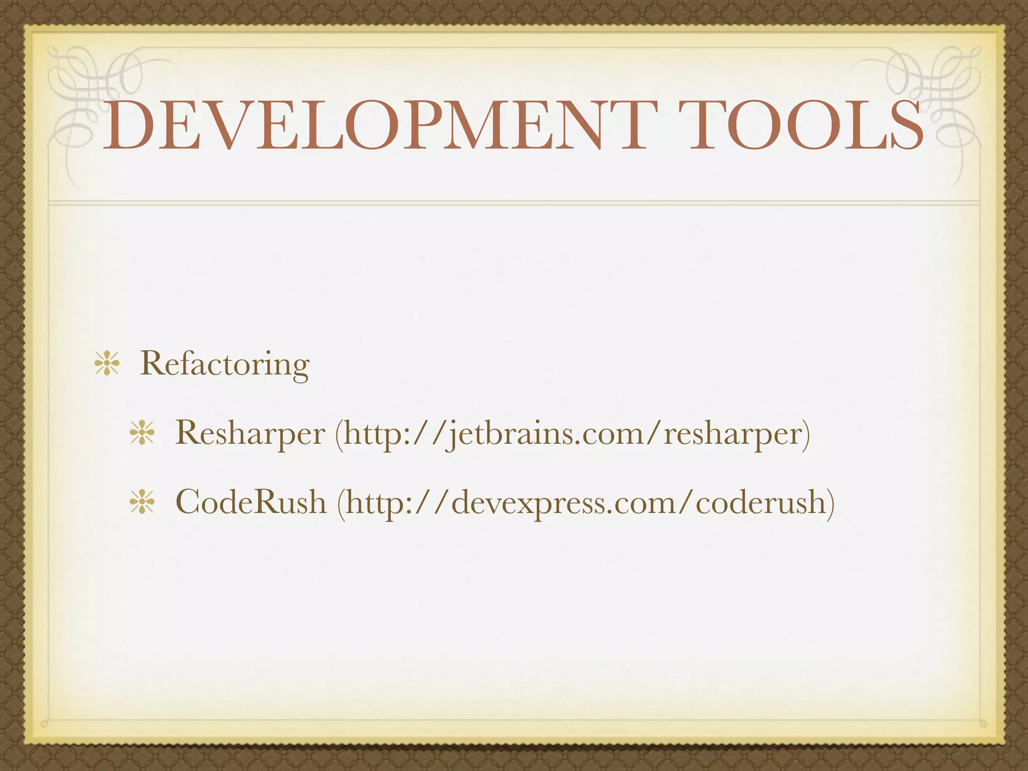 DEVELOPMENT TOOLS


Refactoring
  Resharper (http://jetbrains.com/resharper)
  CodeRush (http://devexpress.com/coderush)
 