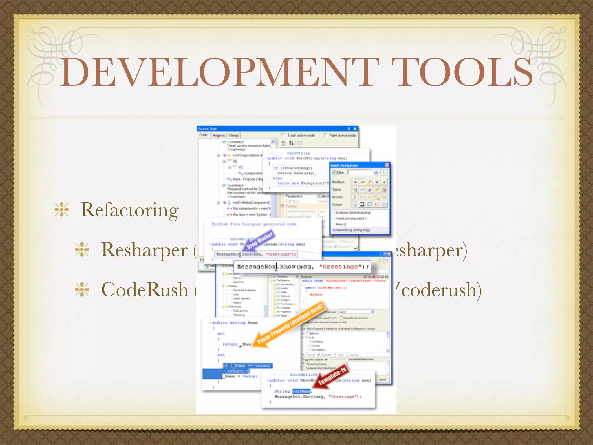DEVELOPMENT TOOLS


Refactoring
  Resharper (http://jetbrains.com/resharper)
  CodeRush (http://devexpress.com/coderush)
 