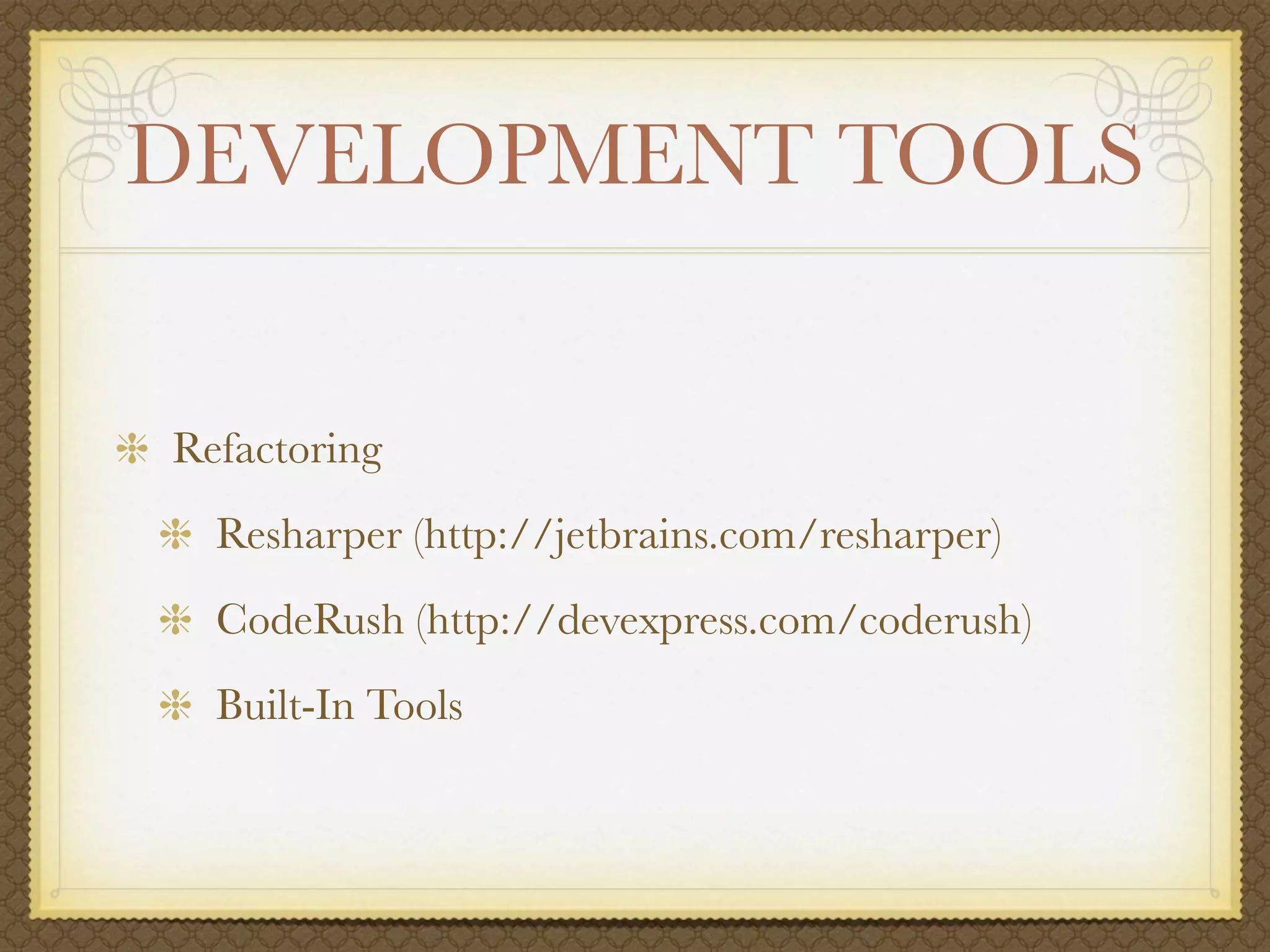 DEVELOPMENT TOOLS


Refactoring
  Resharper (http://jetbrains.com/resharper)
  CodeRush (http://devexpress.com/coderush)
  Built-In Tools
 