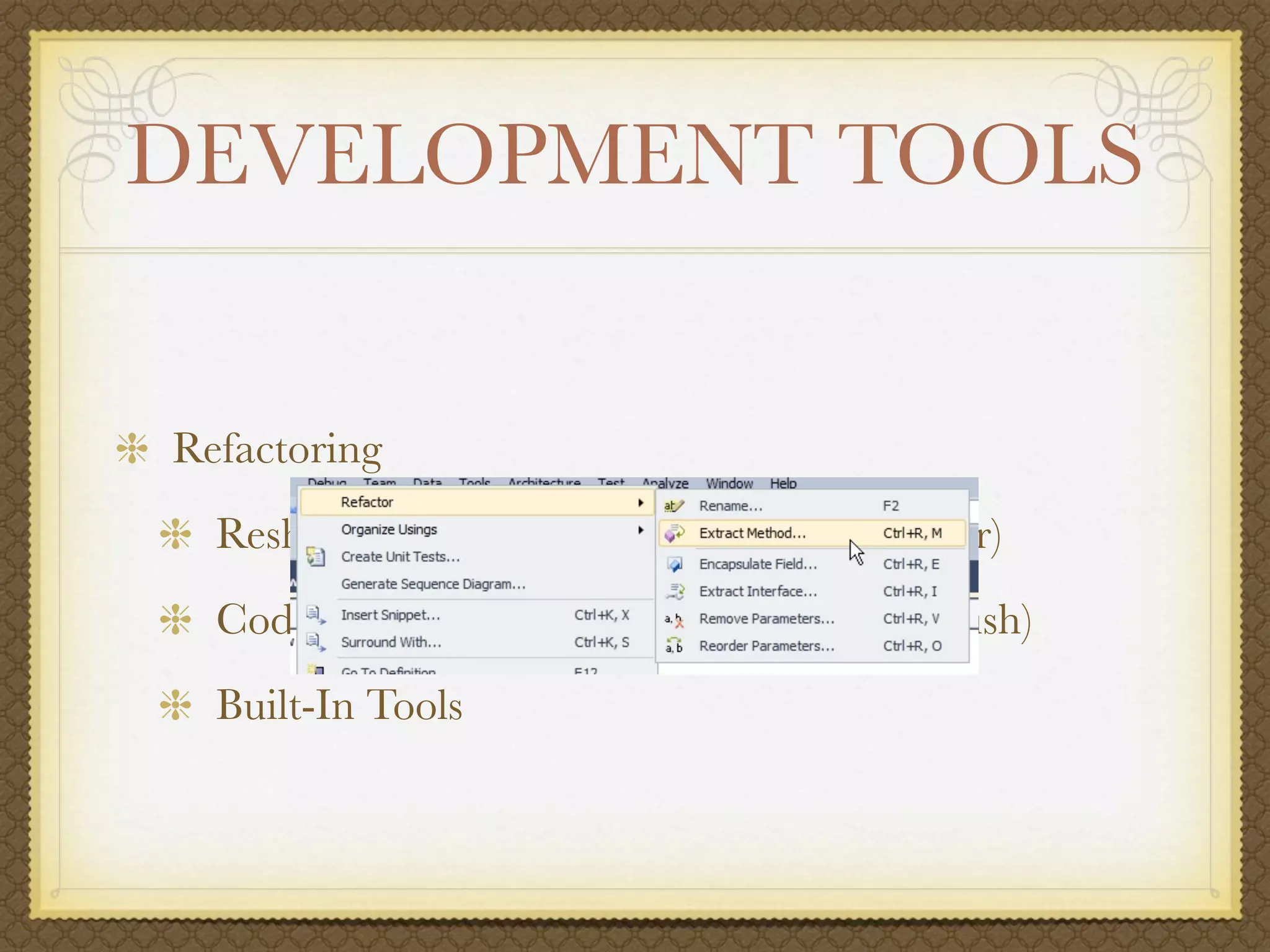 DEVELOPMENT TOOLS


Refactoring
  Resharper (http://jetbrains.com/resharper)
  CodeRush (http://devexpress.com/coderush)
  Built-In Tools
 