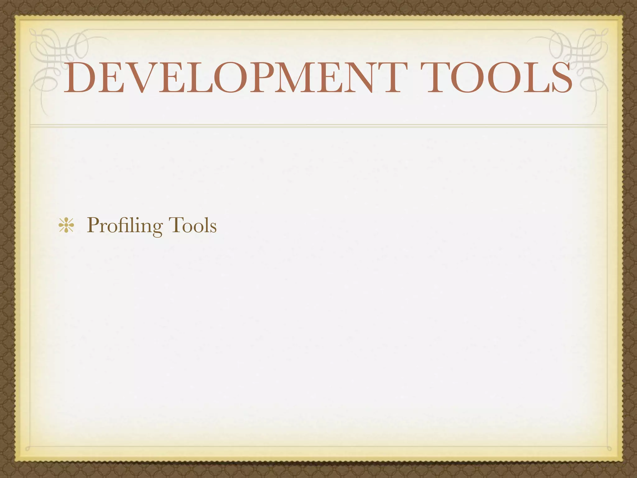 DEVELOPMENT TOOLS


Proﬁling Tools
 