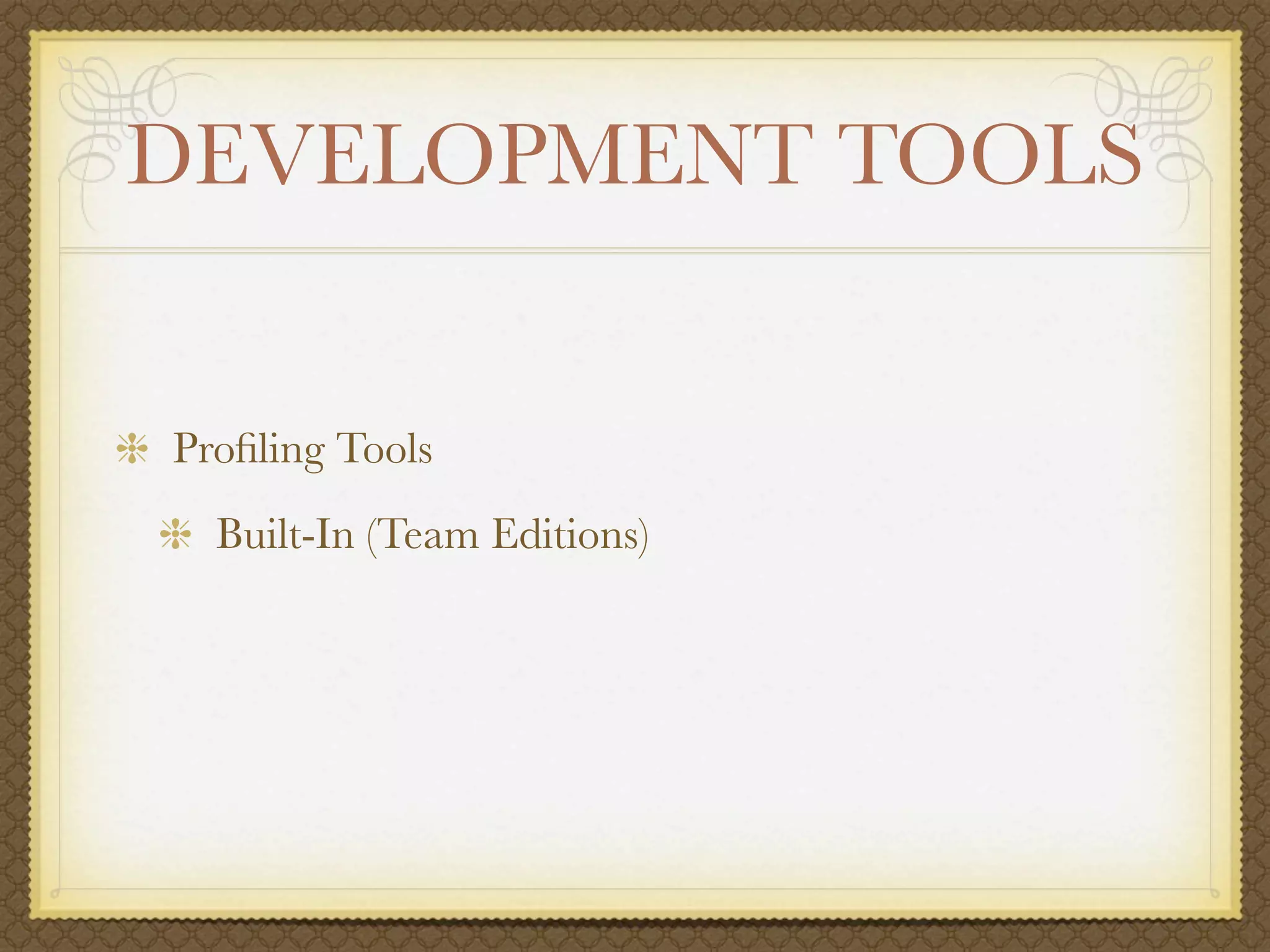 DEVELOPMENT TOOLS


Proﬁling Tools
  Built-In (Team Editions)
 