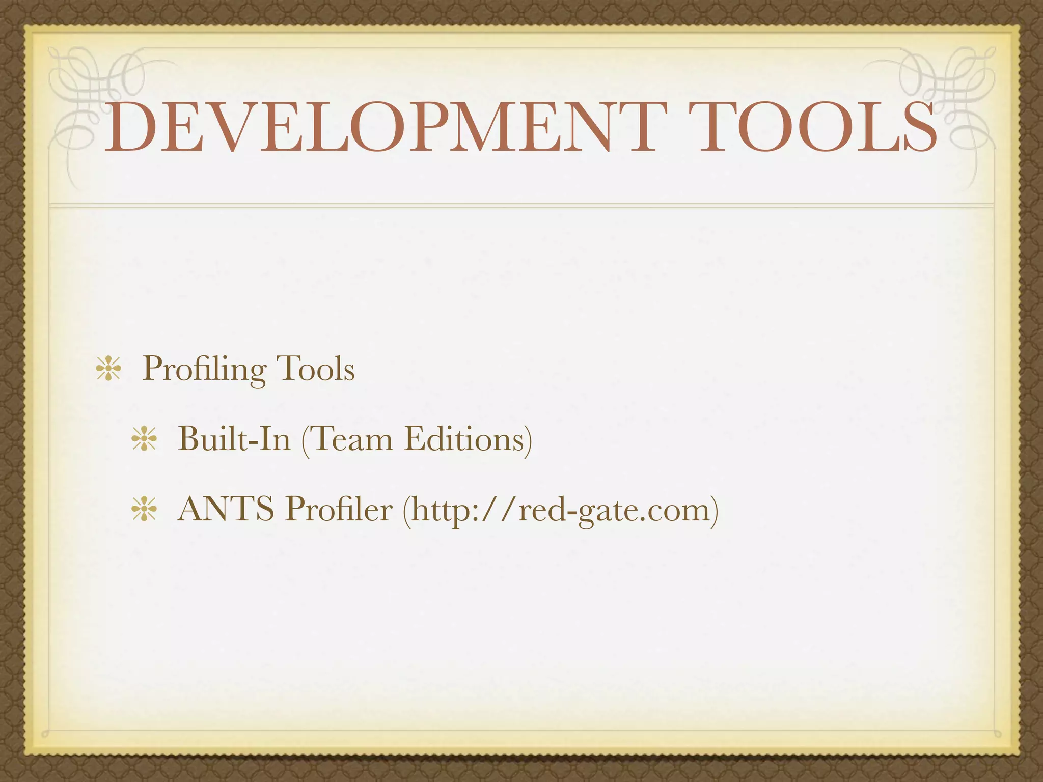 DEVELOPMENT TOOLS


Proﬁling Tools
  Built-In (Team Editions)
  ANTS Proﬁler (http://red-gate.com)
 