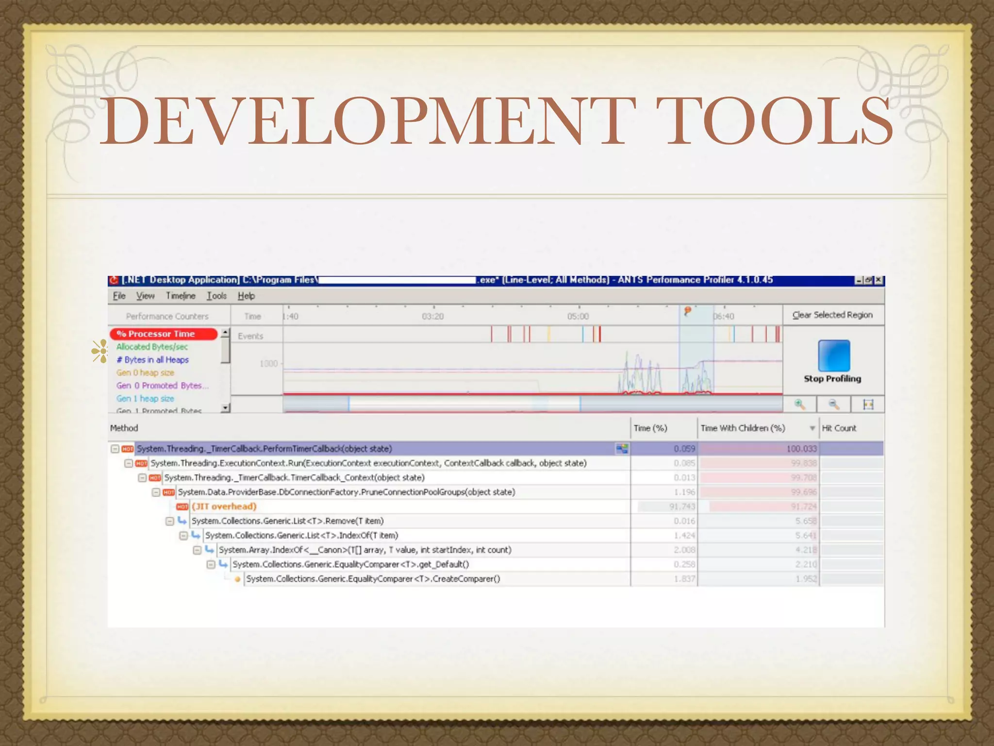 DEVELOPMENT TOOLS


Proﬁling Tools
  Built-In (Team Editions)
  ANTS Proﬁler (http://red-gate.com)
 