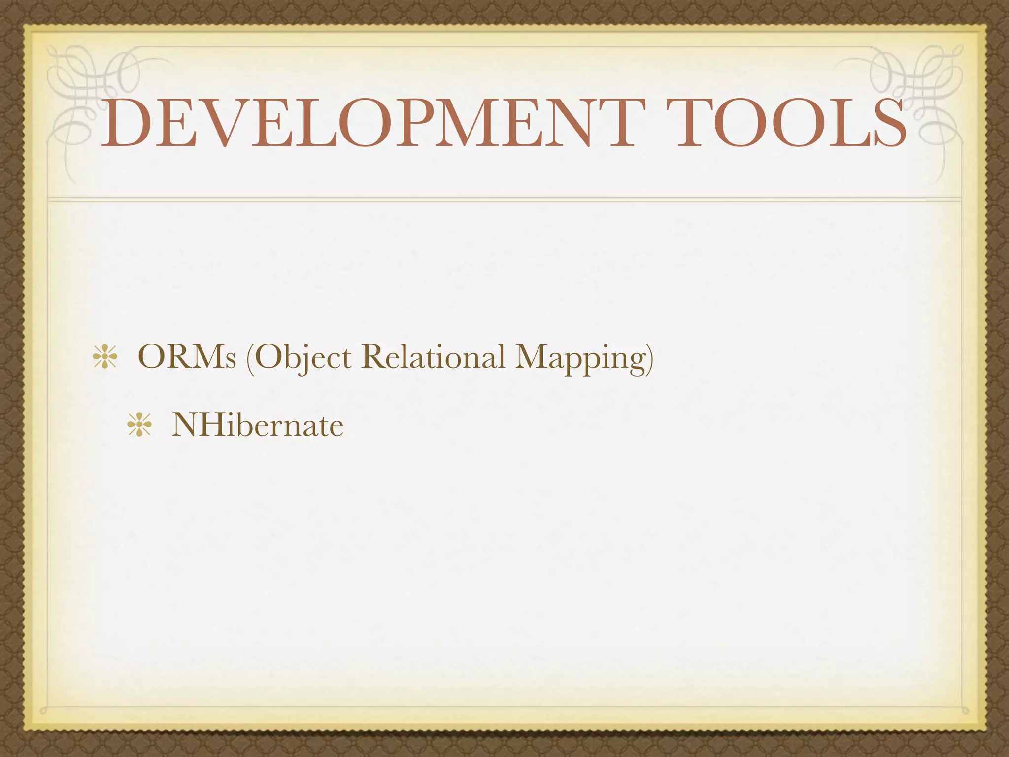 DEVELOPMENT TOOLS


ORMs (Object Relational Mapping)
  NHibernate
 