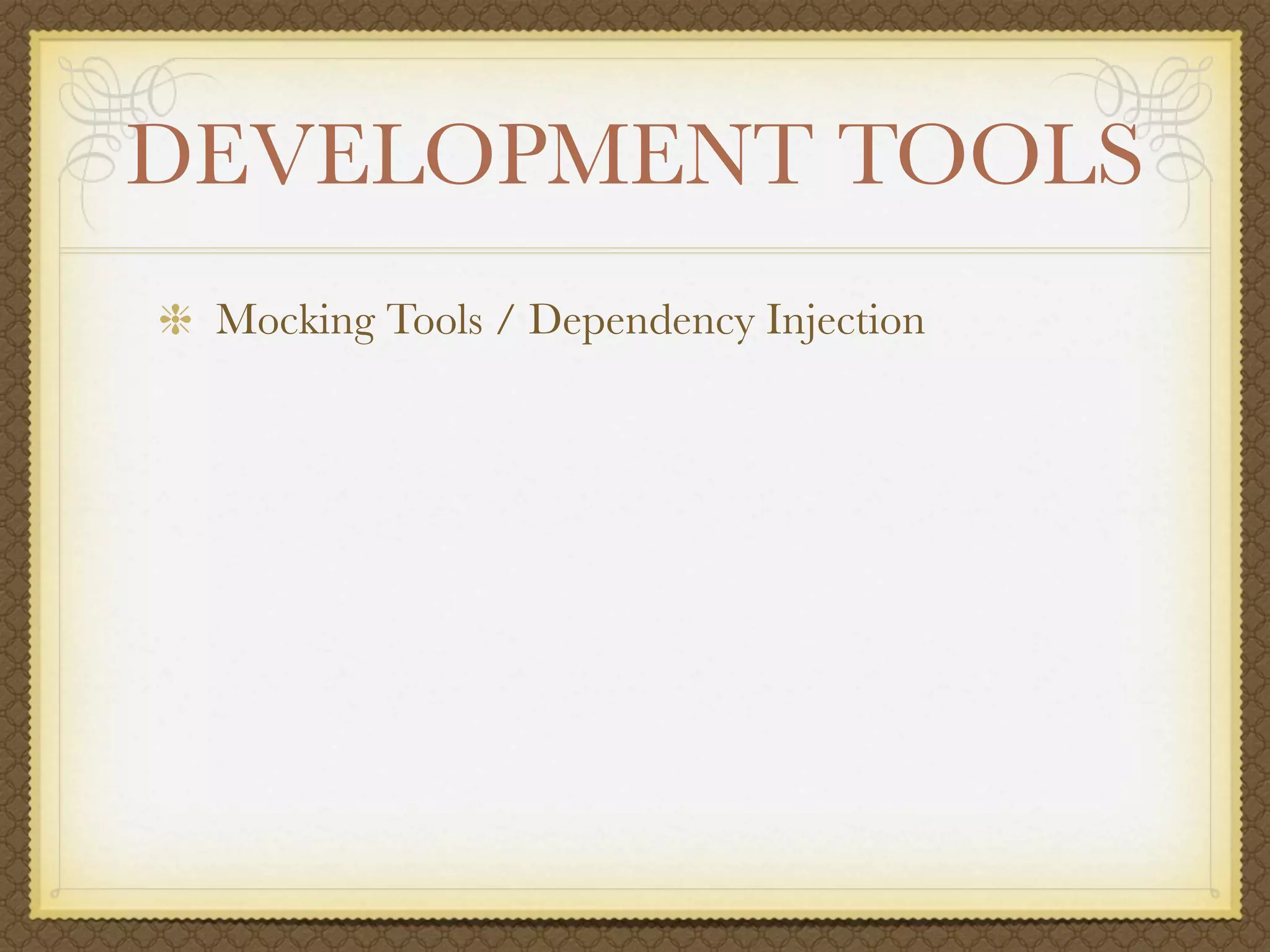 DEVELOPMENT TOOLS
 Mocking Tools / Dependency Injection
 