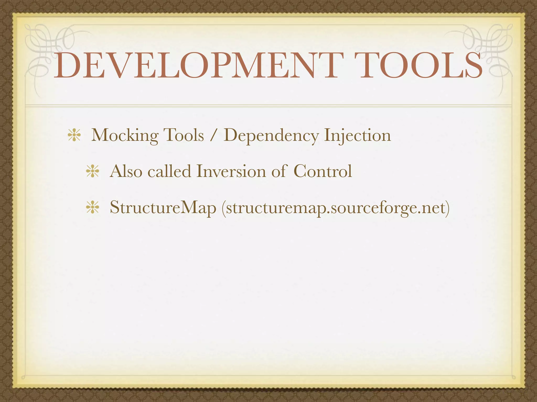 DEVELOPMENT TOOLS
 Mocking Tools / Dependency Injection
   Also called Inversion of Control
   StructureMap (structuremap.sourceforge.net)
 