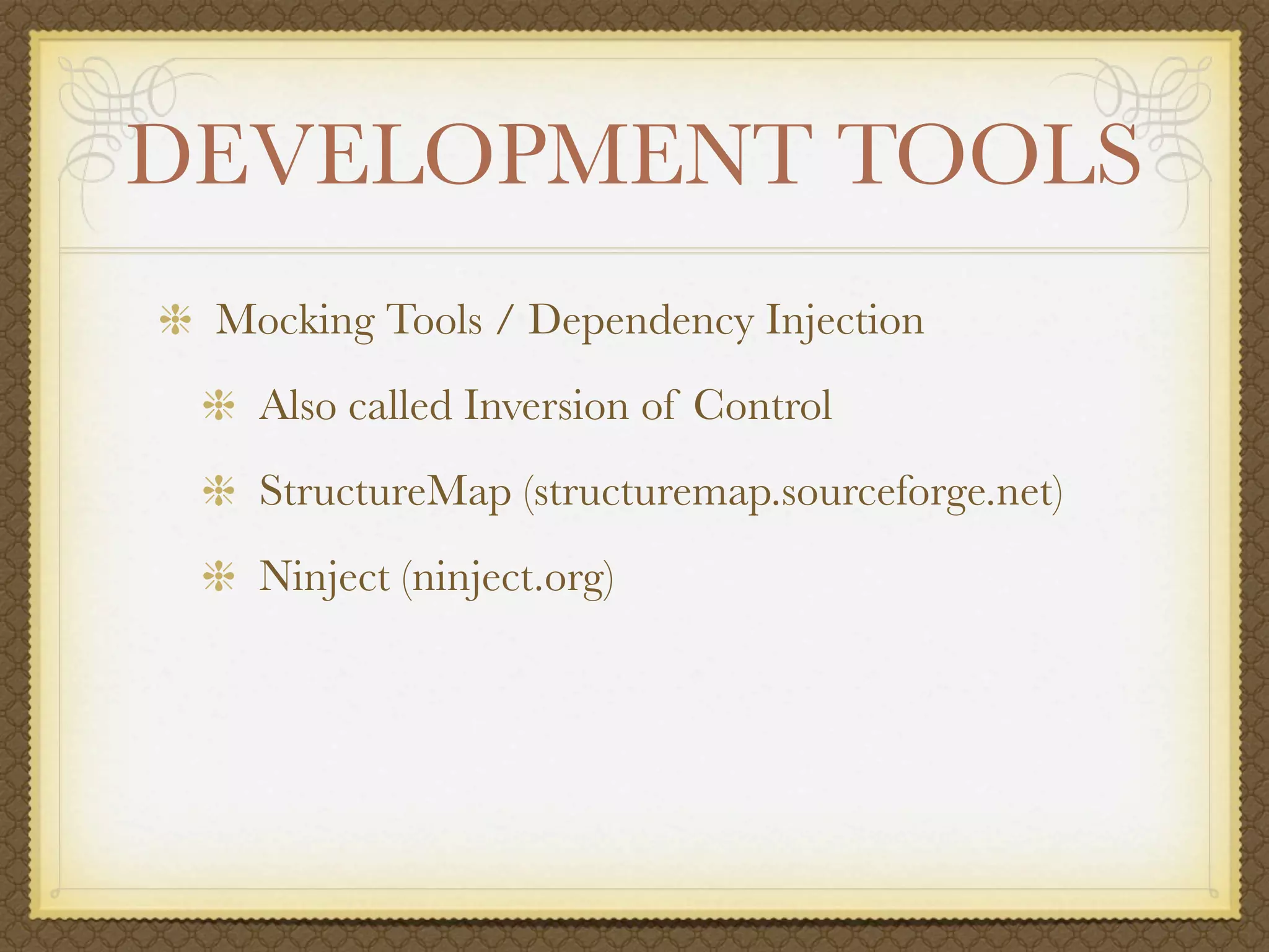 DEVELOPMENT TOOLS
 Mocking Tools / Dependency Injection
   Also called Inversion of Control
   StructureMap (structuremap.sourceforge.net)
   Ninject (ninject.org)
 