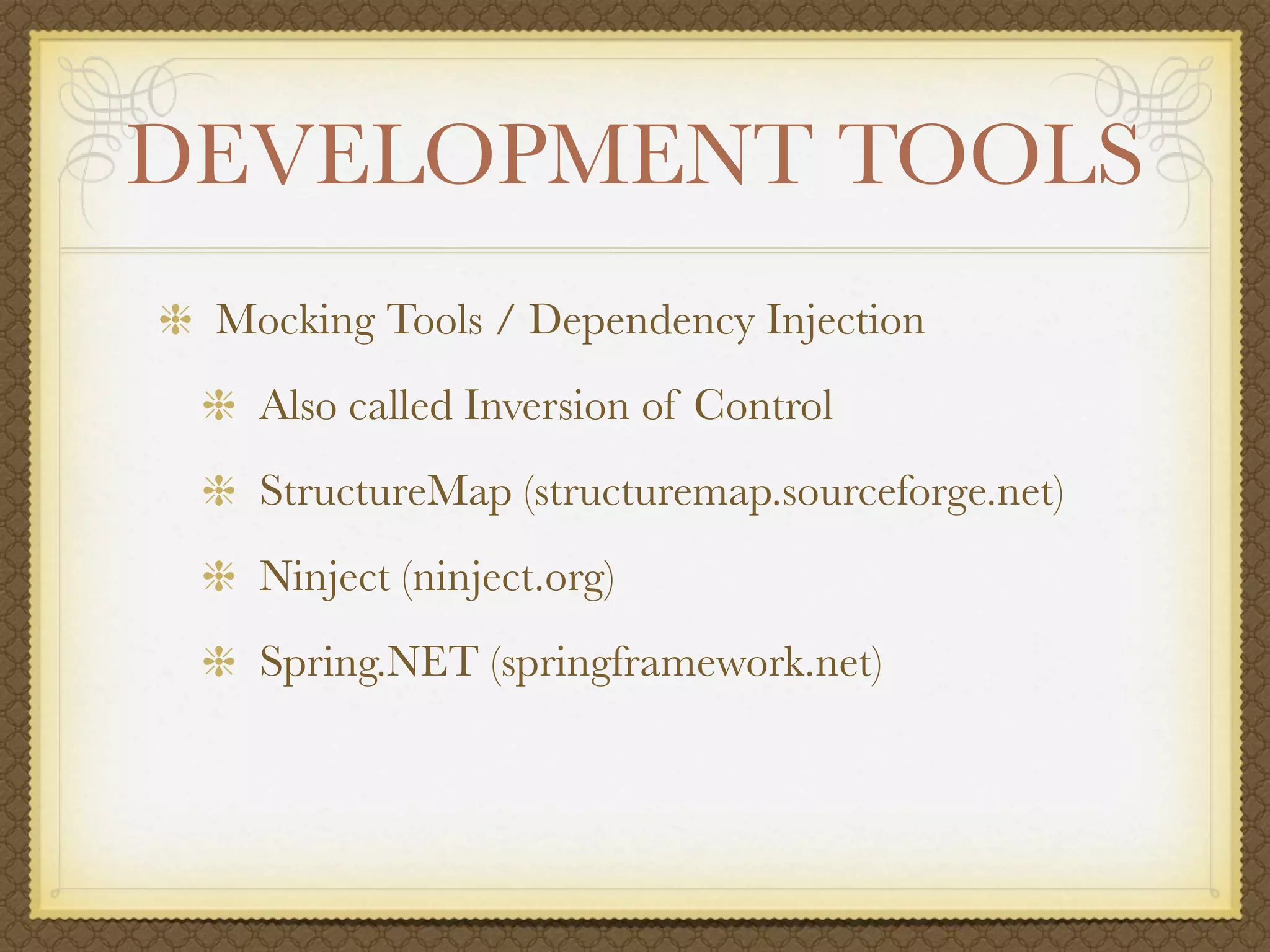 DEVELOPMENT TOOLS
 Mocking Tools / Dependency Injection
   Also called Inversion of Control
   StructureMap (structuremap.sourceforge.net)
   Ninject (ninject.org)
   Spring.NET (springframework.net)
 