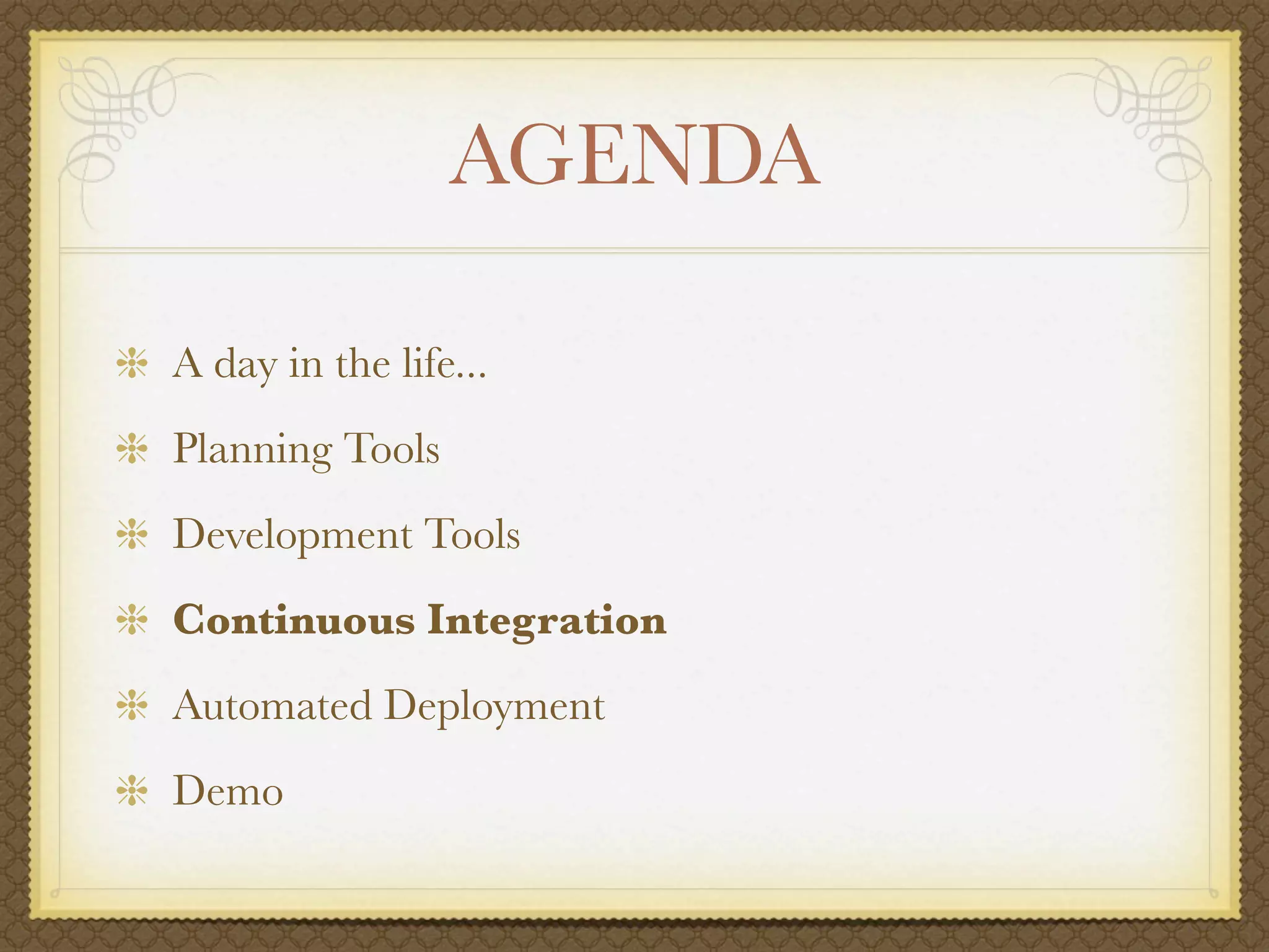 AGENDA

A day in the life...
Planning Tools
Development Tools
Continuous Integration
Automated Deployment
Demo
 