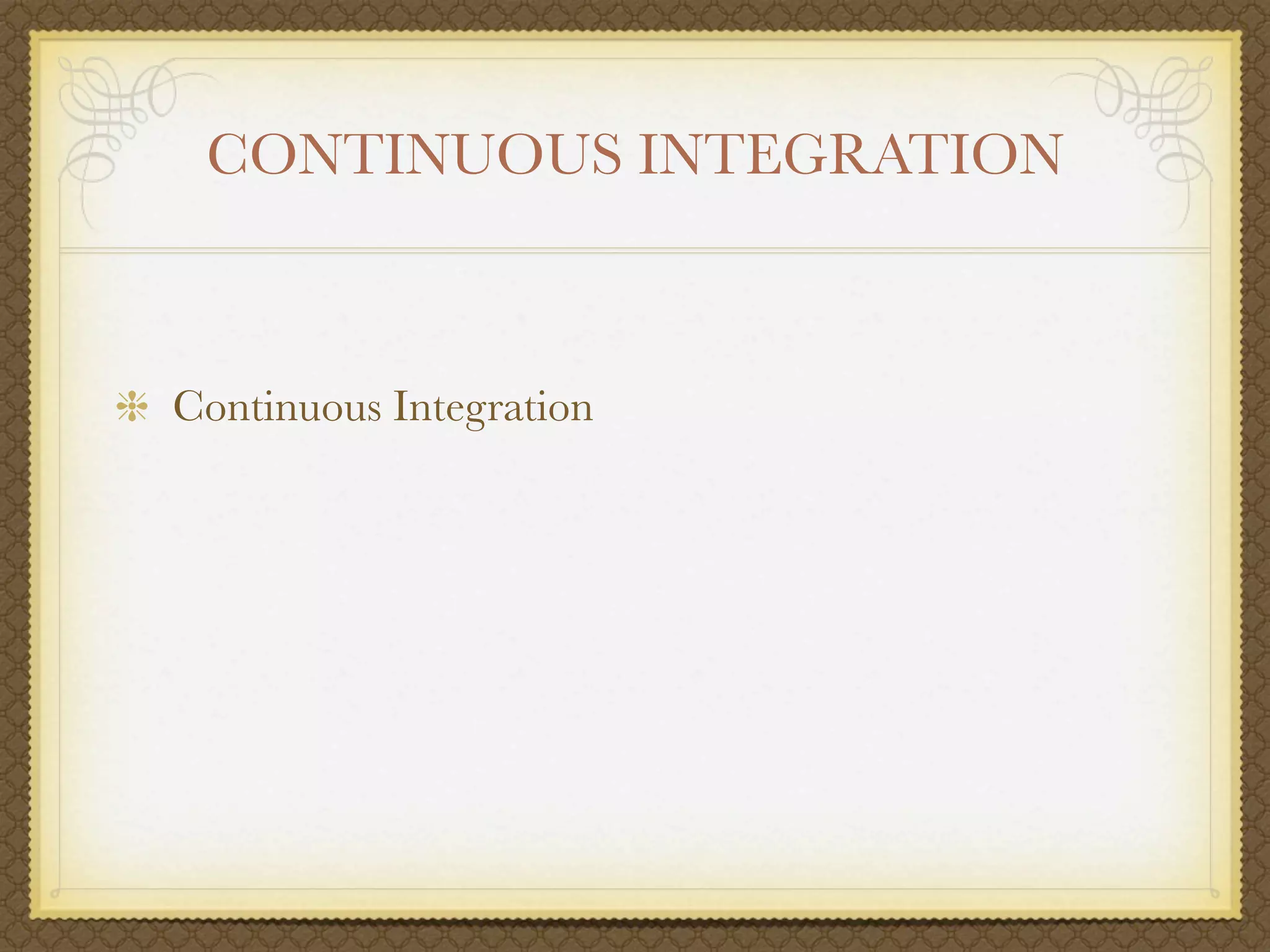 CONTINUOUS INTEGRATION



Continuous Integration
 