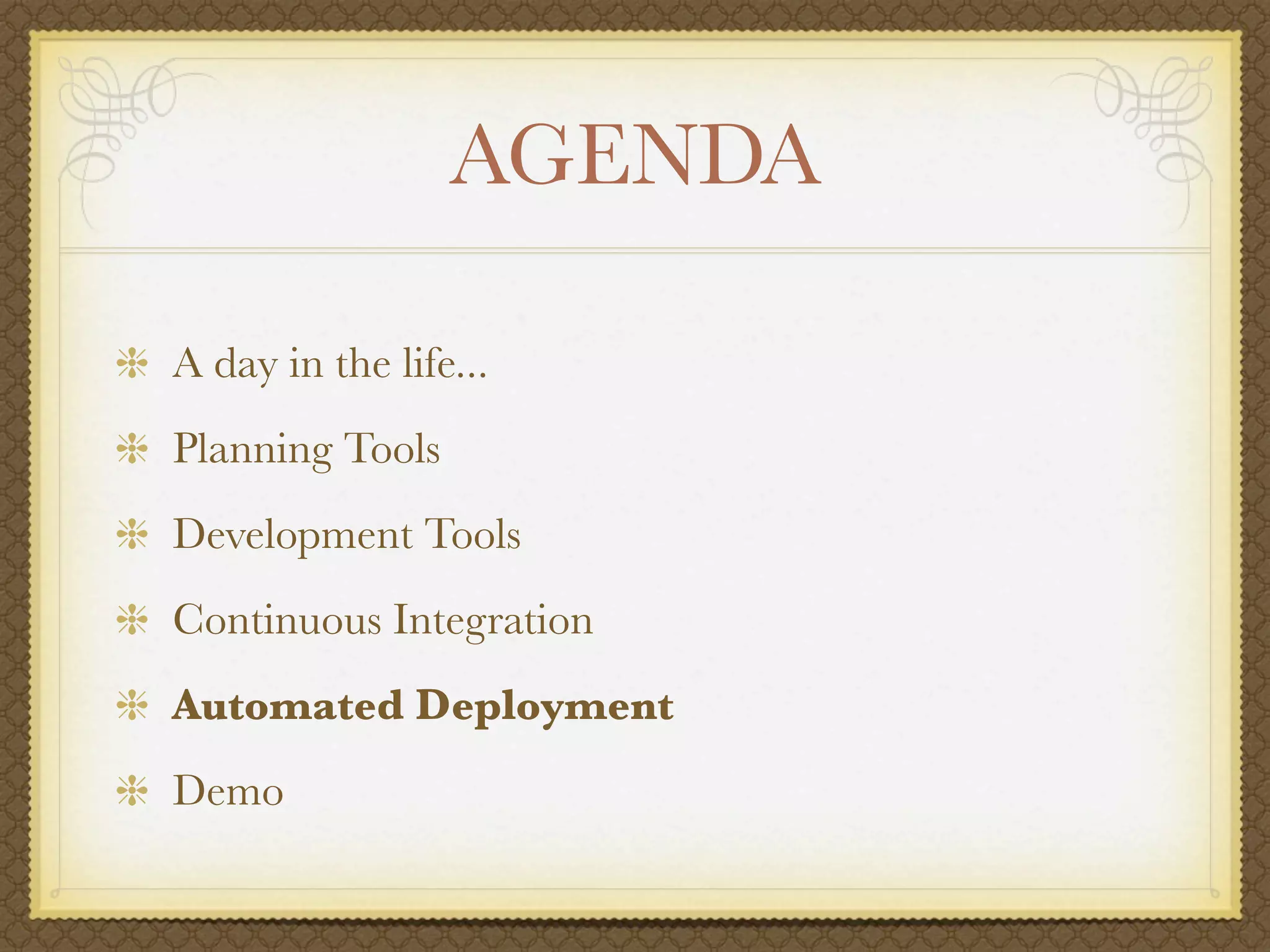 AGENDA

A day in the life...
Planning Tools
Development Tools
Continuous Integration
Automated Deployment
Demo
 
