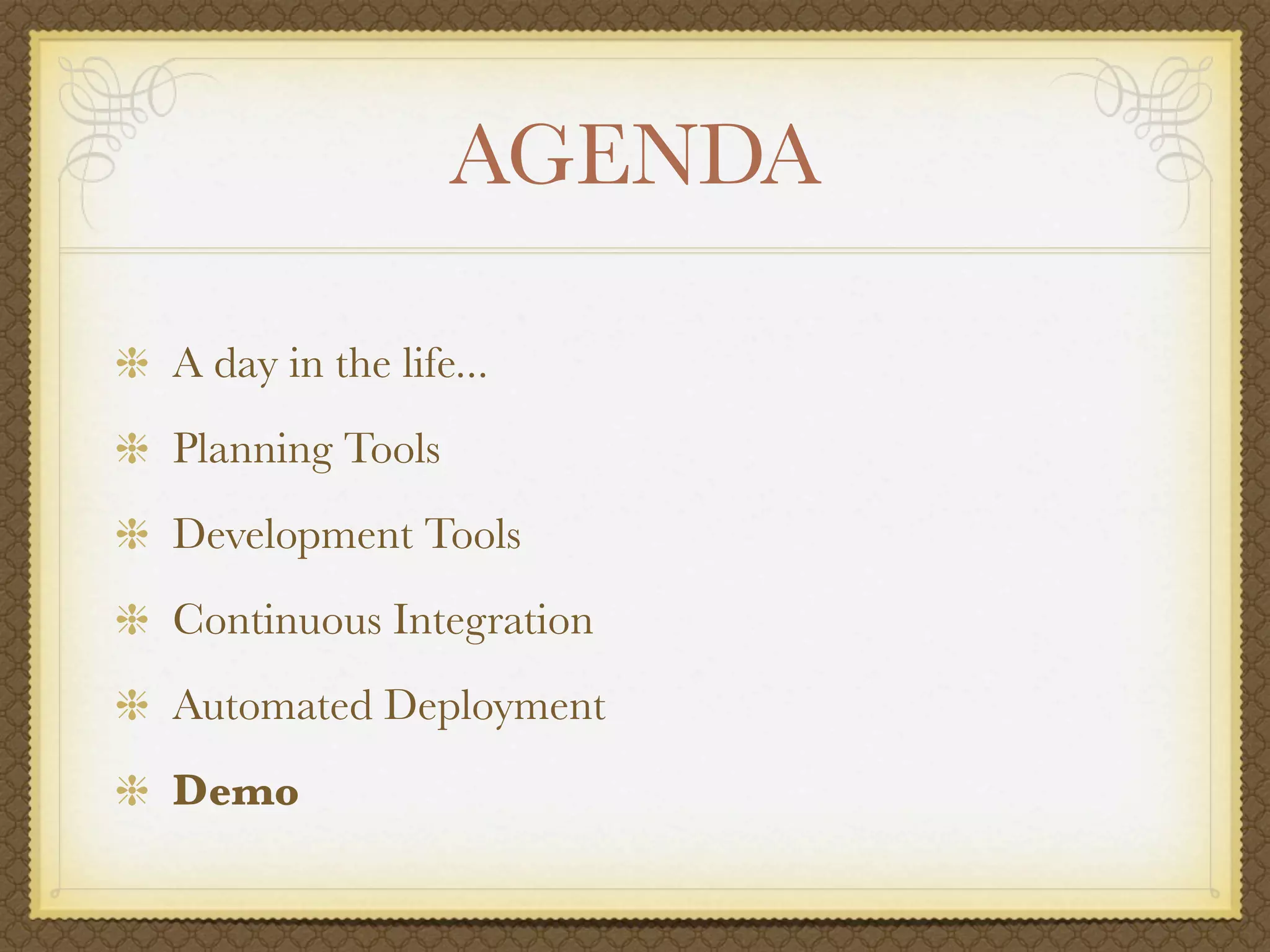 AGENDA

A day in the life...
Planning Tools
Development Tools
Continuous Integration
Automated Deployment
Demo
 