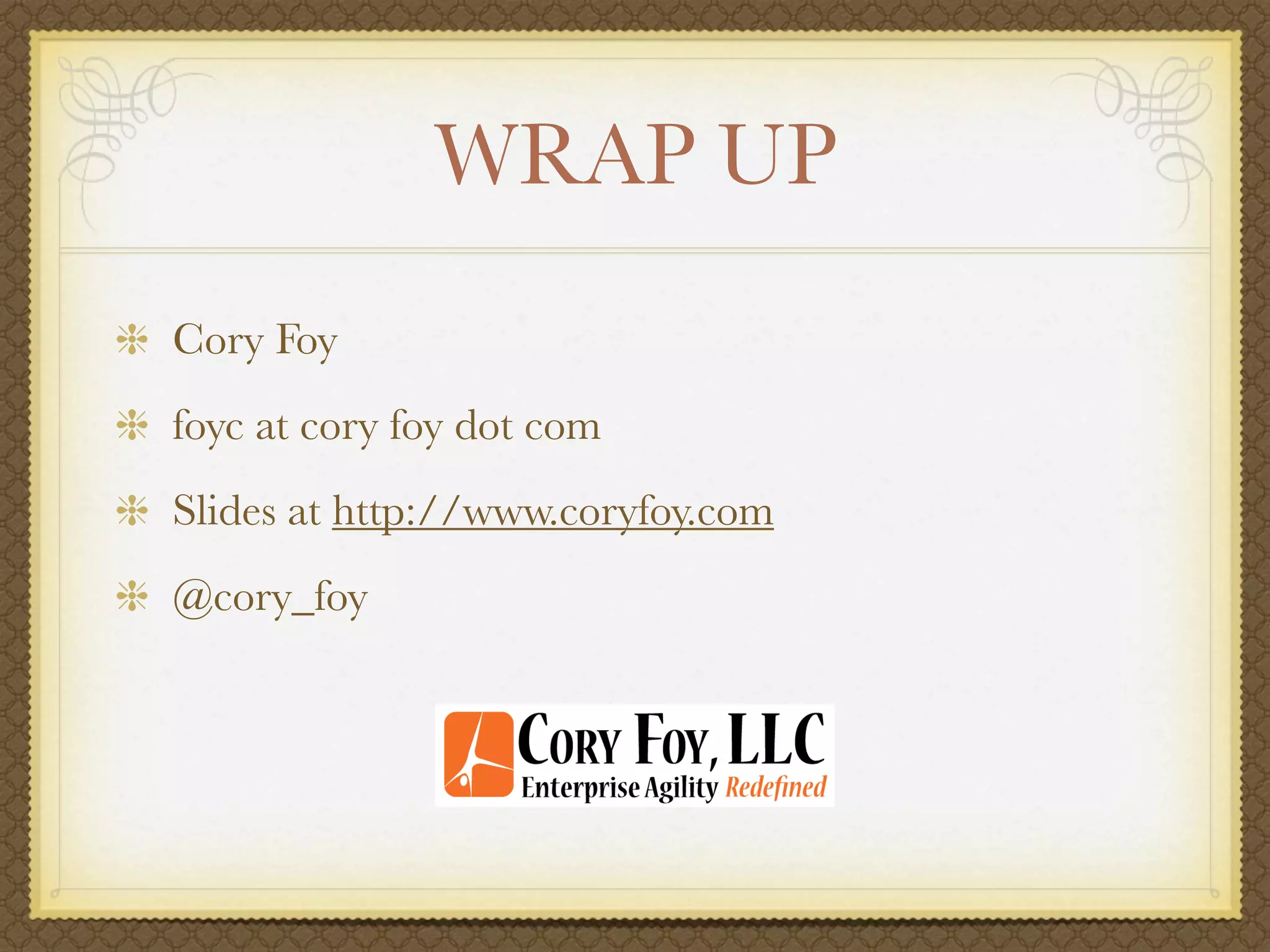 WRAP UP
Cory Foy
foyc at cory foy dot com
Slides at http://www.coryfoy.com
@cory_foy
 