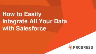 © 2014 Progress Software Corporation. All rights reserved.1
How to Easily
Integrate All Your Data
with Salesforce
 