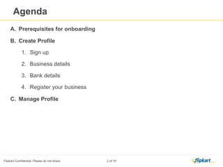 Agenda
A. Prerequisites for On boarding
B. Create Profile
1. Sign up
2. Business details
3. Bank details
4. Register your business
C. Manage Profile
 