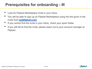 Prerequisites for On boarding-III
10. Scanned documents for ‘Know Your Customer’ process
i) Any of the following documents belonging to bank beneficiary as proof of identity:
● Passport
● Driver’s licence
● PAN card
● Voter’s identity card
ii) Any of the following documents belonging to bank beneficiary as proof of address:
● Passport
● Telephone/mobile phone bill
● Electricity bill
● Bank account/credit card statement
● Ration card
iii) Cancelled Cheque
 