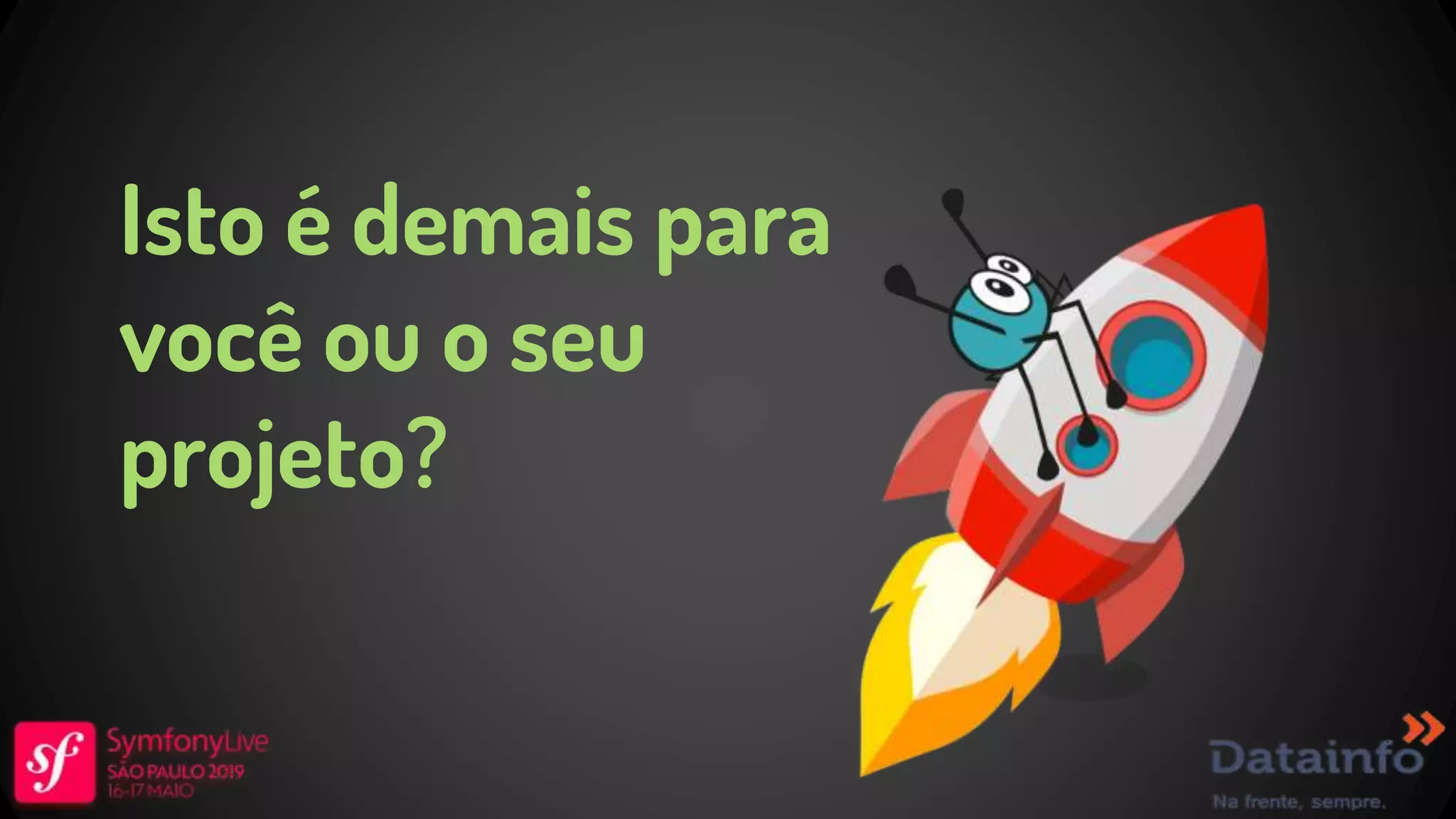 Isto é demais para você ou o seu projeto? 