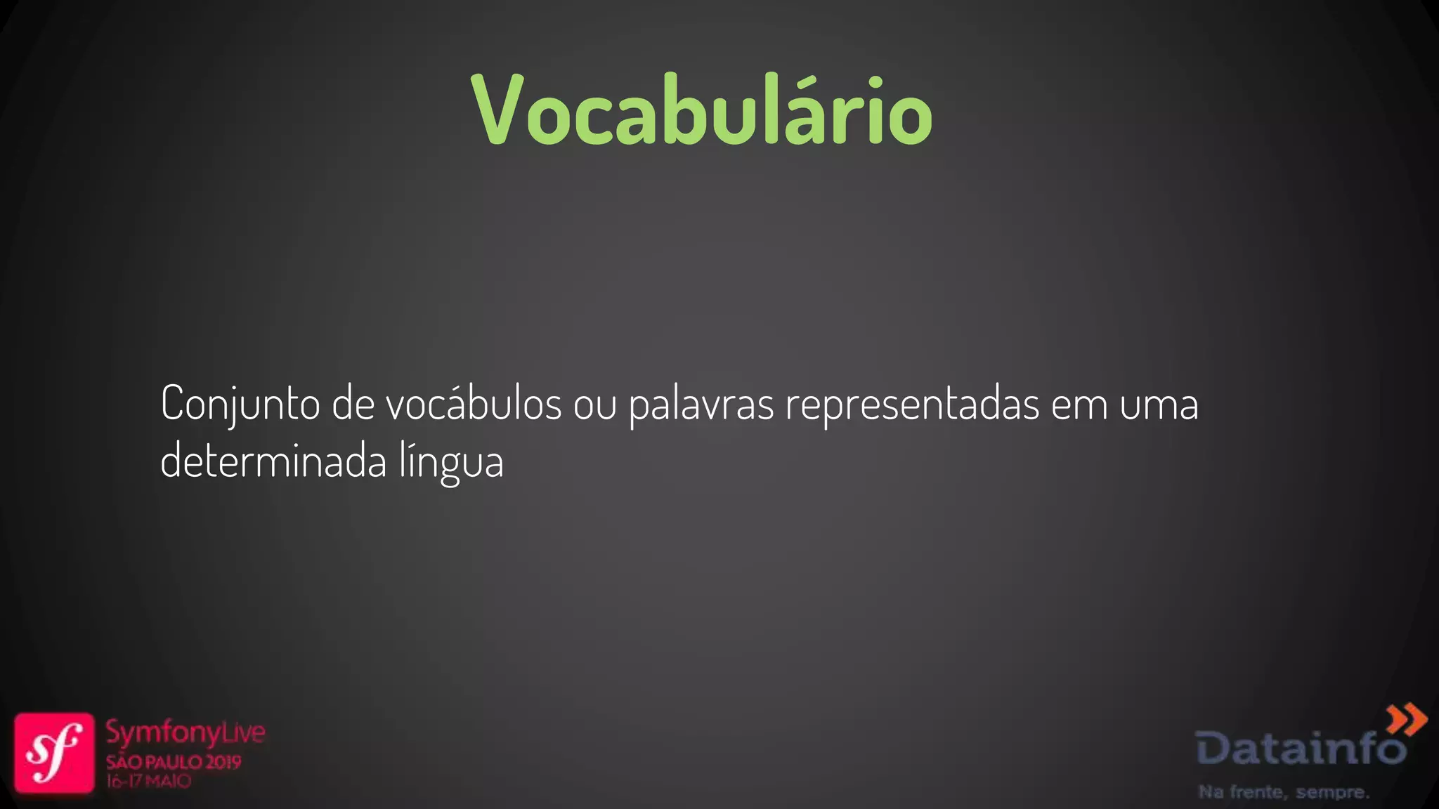 Conjunto de vocábulos ou palavras representadas em uma determinada língua Vocabulário 