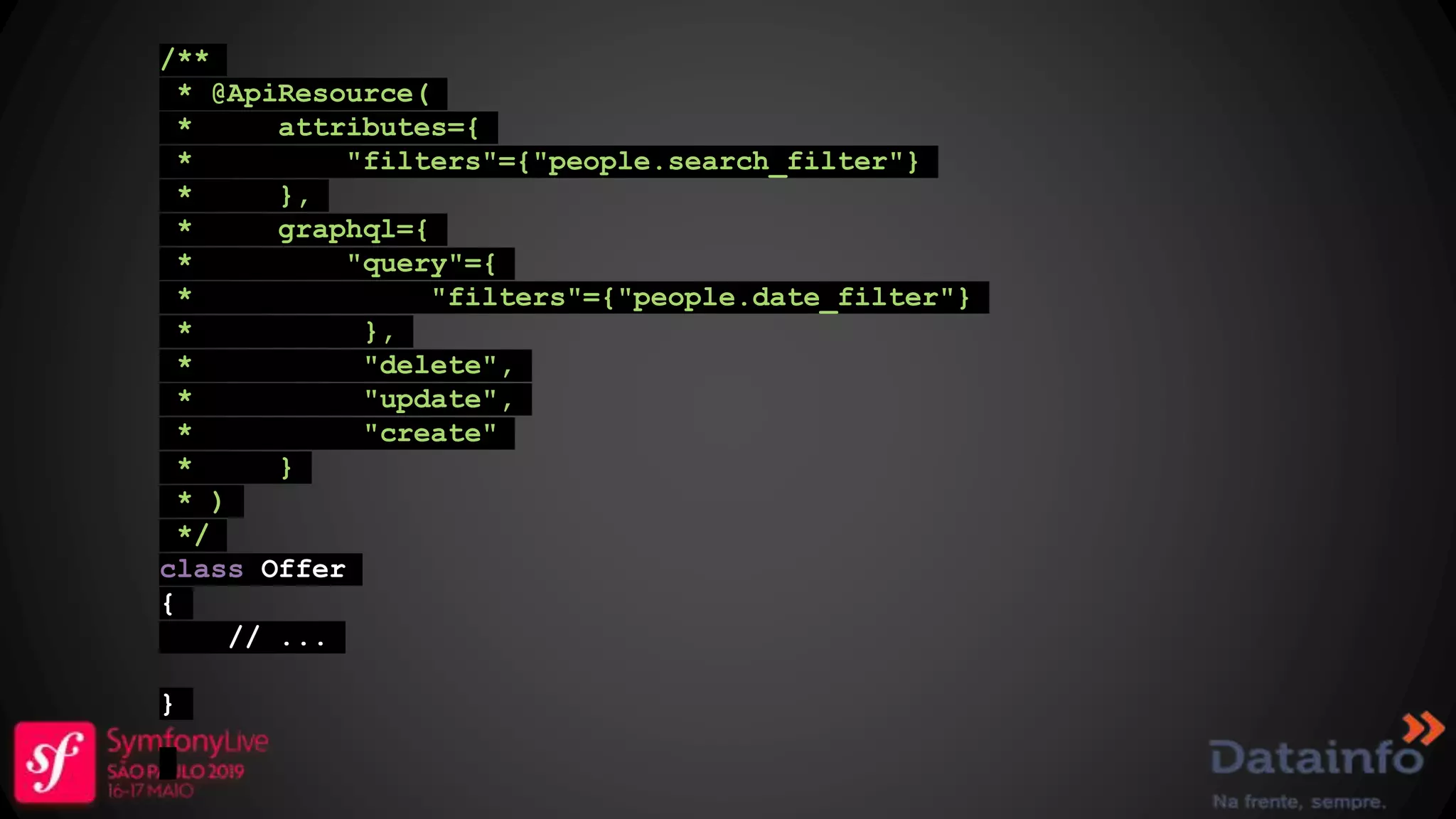 /** * @ApiResource( * attributes={ * "filters"={"people.search_filter"} * }, * graphql={ * "query"={ * "filters"={"people.date_filter"} * }, * "delete", * "update", * "create" * } * ) */ class Offer { // ... } 