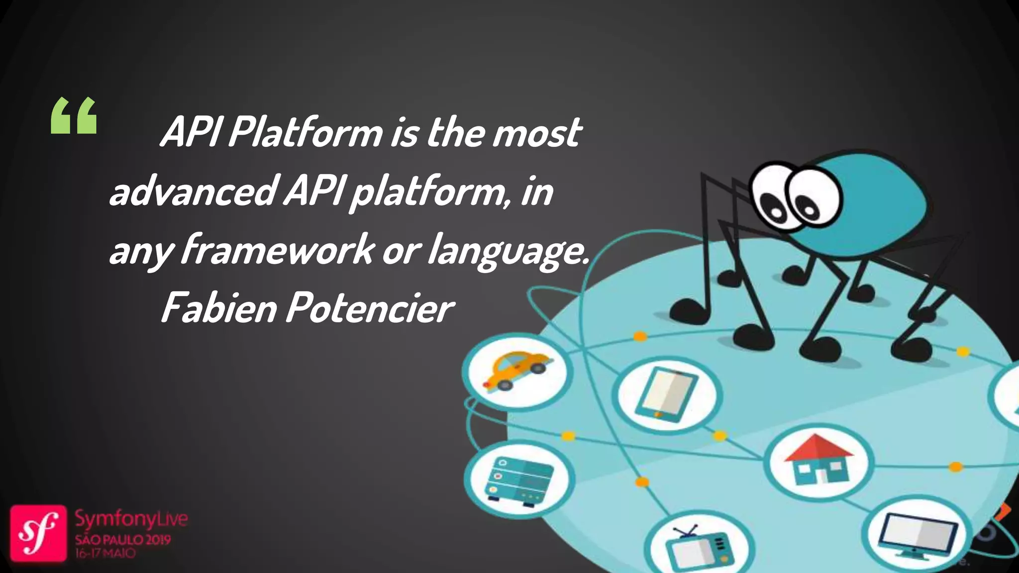 “ API Platform is the most advanced API platform, in any framework or language. Fabien Potencier 