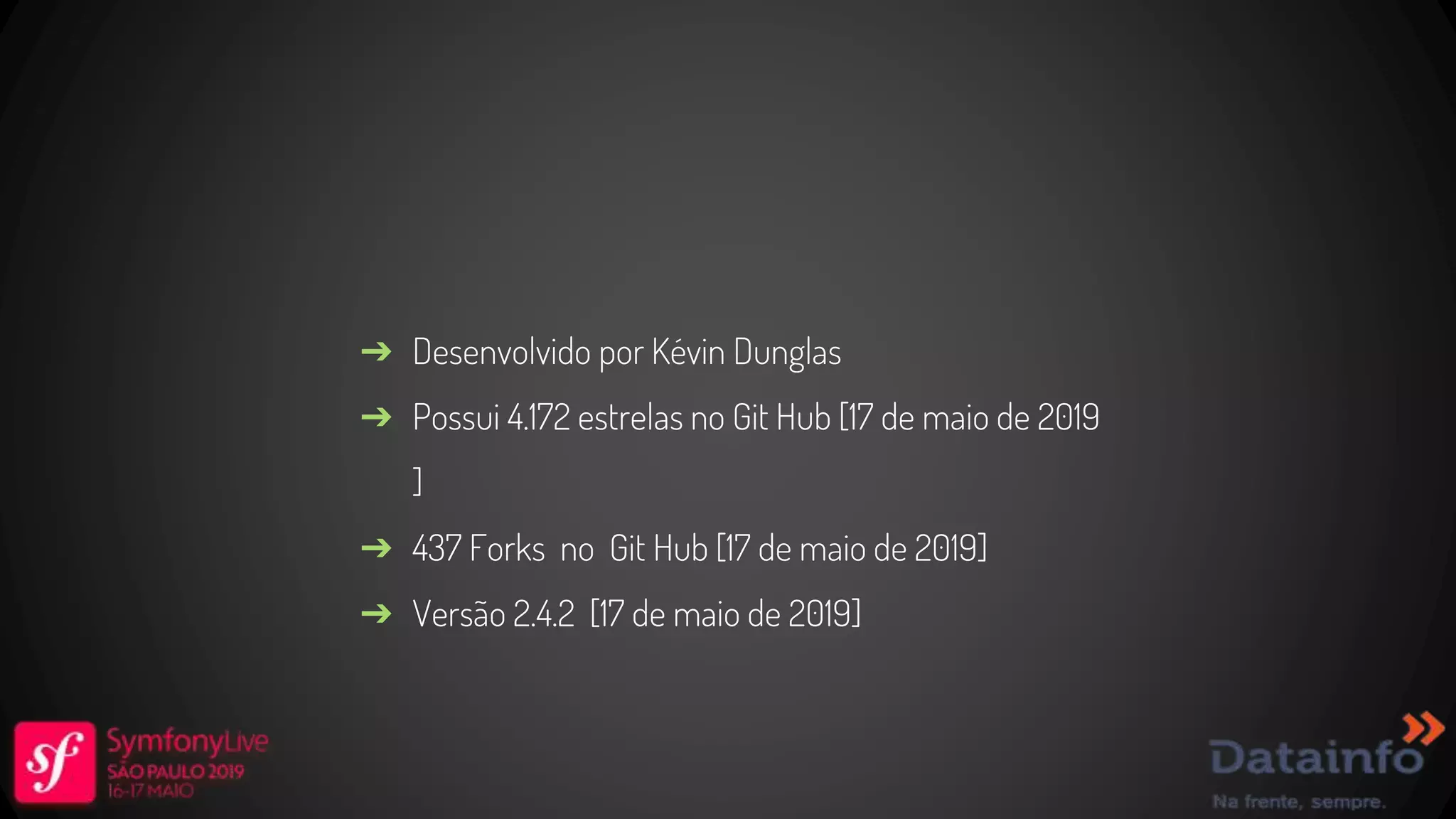 ➔ Desenvolvido por Kévin Dunglas ➔ Possui 4.172 estrelas no Git Hub [17 de maio de 2019 ] ➔ 437 Forks no Git Hub [17 de maio de 2019] ➔ Versão 2.4.2 [17 de maio de 2019] 