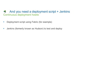 And you need a deployment script + Jenkins
Continuous deployment howto

  Deployment script using Fabric (for example)

  Jenkins (formerly known as Hudson) to test and deploy
 
