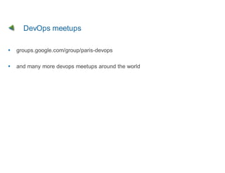 DevOps meetups

groups.google.com/group/paris-devops

and many more devops meetups around the world
 