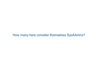 How many here consider themselves SysAdmins?
 