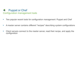 Puppet or Chef
Configuration management tools

  Two popular recent tools for configuration management: Puppet and Chef

 ...