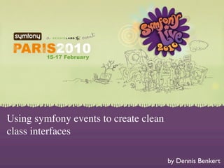 Using symfony events to create clean
class interfaces

                                       by Dennis Benkert
 