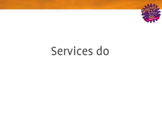 Services do
 