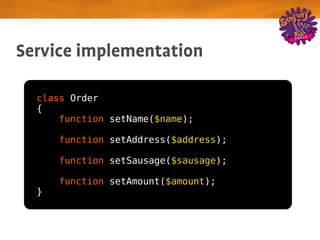 Service implementation

  class Order
  {
      function setName($name);

      function setAddress($address);

      function setSausage($sausage);

      function setAmount($amount);
  }
 
