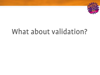 What about validation?
 