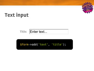 Text input

      Title:


      $form->add('text', 'title');
 