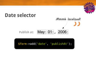 Date selector
                           Mmmh localized!



     Publish at:


     $form->add('date', 'publishAt');
 