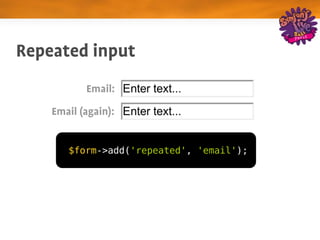 Repeated input
           Email:
    Email (again):


       $form->add('repeated', 'email');
 