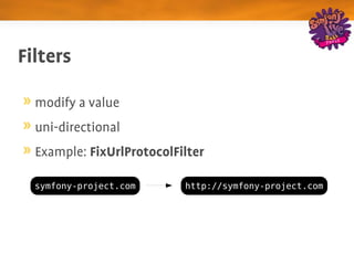 Filters

  modify a value
  uni­directional
  Example: FixUrlProtocolFilter

  symfony-project.com      http://symfony-project.com
 