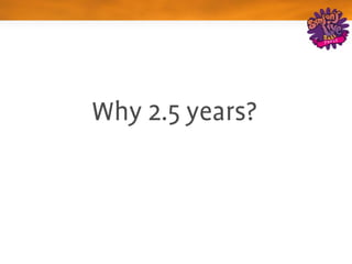 Why 2.5 years?
 